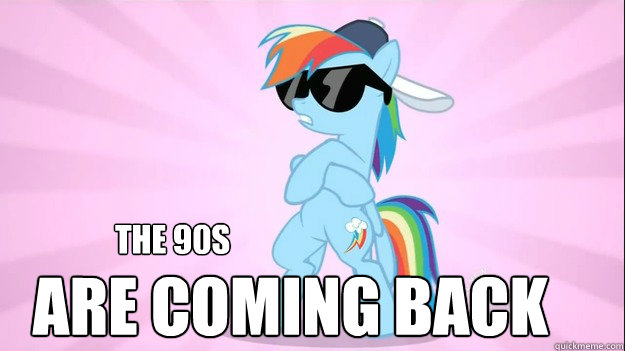 the 90s are coming back  Rainbow Dash