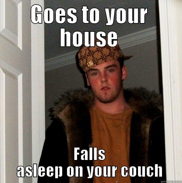 GOES TO YOUR HOUSE FALLS ASLEEP ON YOUR COUCH Scumbag Steve