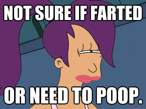 Not sure if farted or need to poop.  Leela Futurama