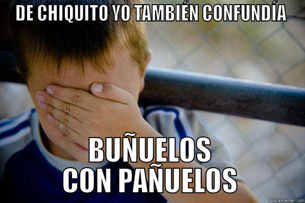 DE CHIQUITO YO TAMBIÉN CONFUNDÍA BUÑUELOS CON PAÑUELOS Confession kid