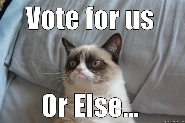 VOTE FOR US OR ELSE... Grumpy Cat