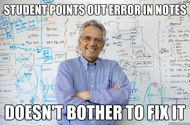 Student points out error in notes Doesn't bother to fix it  Engineering Professor