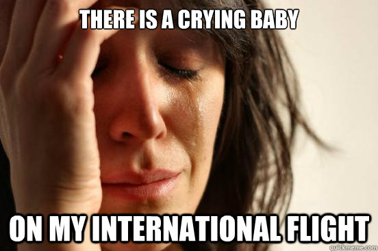 There is a crying baby on my international flight  First World Problems