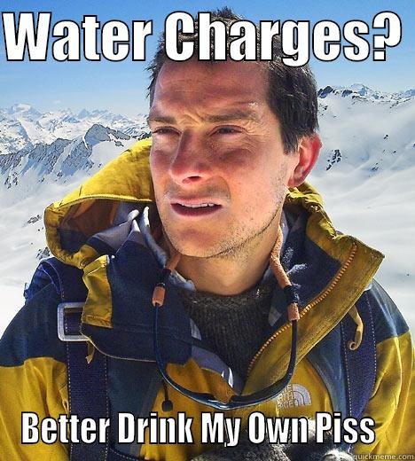 WATER CHARGES?  BETTER DRINK MY OWN PISS   Bear Grylls