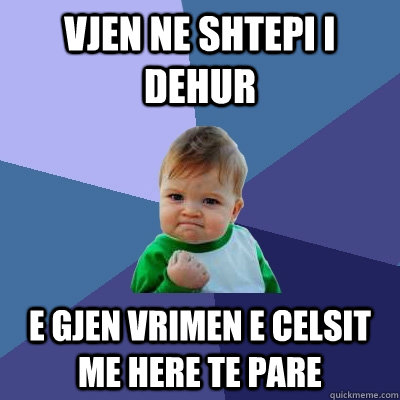 vjen ne shtepi i dehur e gjen vrimen e celsit me here te pare  Success Kid