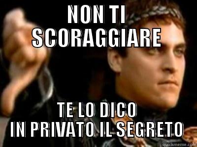 NON TI SCORAGGIARE TE LO DICO IN PRIVATO IL SEGRETO Downvoting Roman