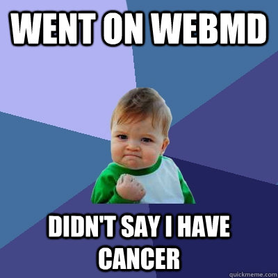 Went on WebMD didn't say I have cancer - Went on WebMD didn't say I have cancer  Success Kid