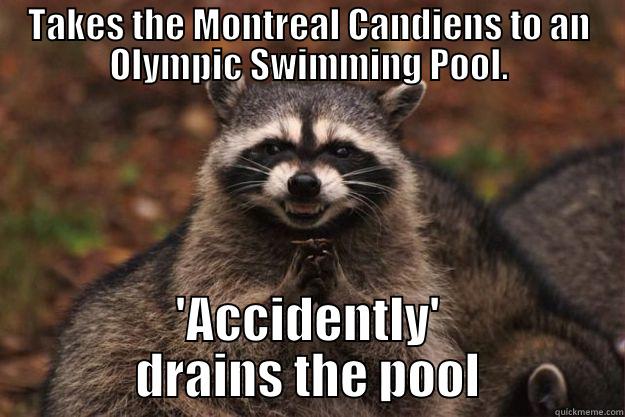 TAKES THE MONTREAL CANDIENS TO AN OLYMPIC SWIMMING POOL. 'ACCIDENTLY' DRAINS THE POOL Evil Plotting Raccoon