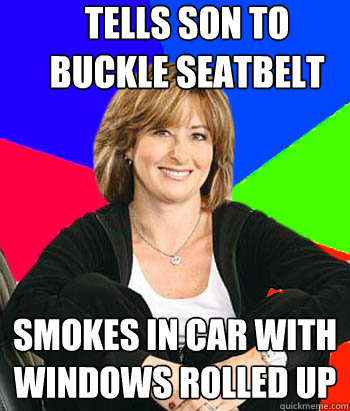 Tells son to buckle seatbelt Smokes in car with windows rolled up - Tells son to buckle seatbelt Smokes in car with windows rolled up  Sheltering Suburban Mom