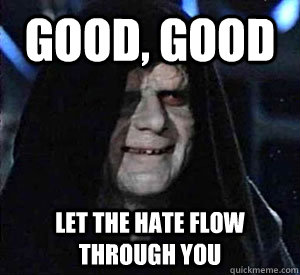 Good, good Let the hate flow through you  Happy Emperor Palpatine