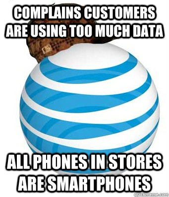 Complains customers are using too much data all phones in stores are smartphones - Complains customers are using too much data all phones in stores are smartphones  SCUMBAG AT