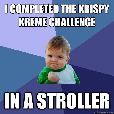 I completed the Krispy kreme challenge In a stroller  Success Kid