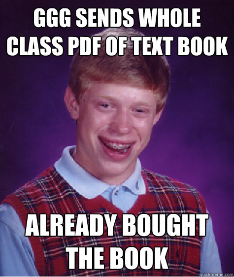 GGG sends whole class PDF of text book Already bought the book  Bad Luck Brian