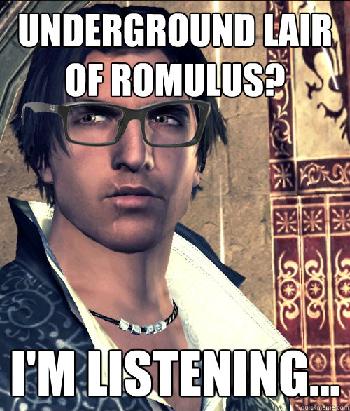 Underground lair of Romulus? I'm listening...  