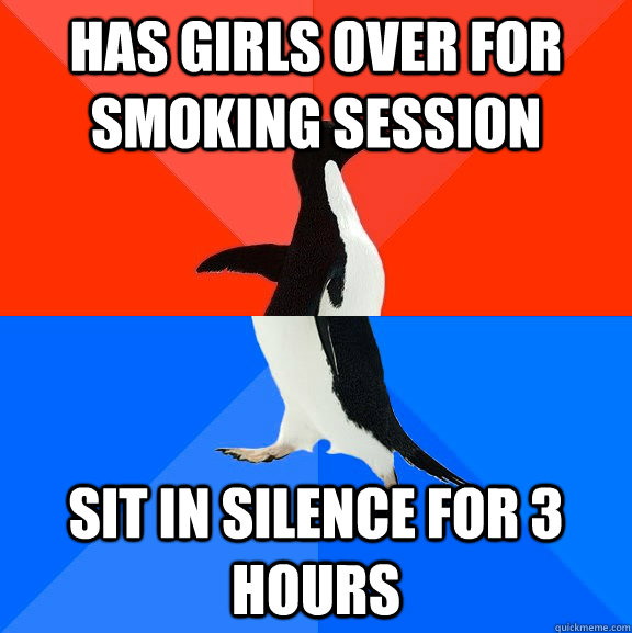 has girls over for smoking session sit in silence for 3 hours   Socially Awesome Awkward Penguin