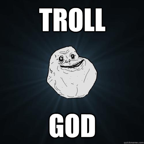 Troll God  Forever Alone