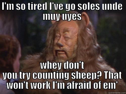 I'M SO TIRED I'VE GO SOLES UNDE MUY UYES WHEY DON'T YOU TRY COUNTING SHEEP? THAT WON'T WORK I'M AFRAID OF EM' Misc