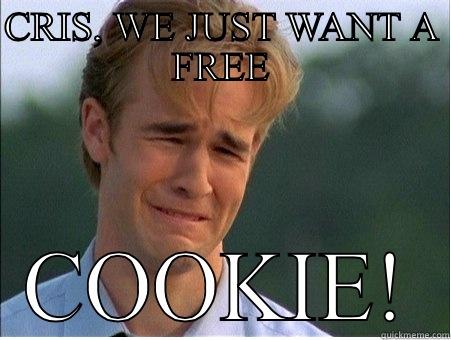 CRIS, WE JUST WANT A FREE COOKIE! 1990s Problems