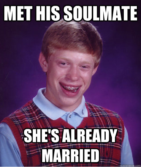 Met his soulmate She's already married  Bad Luck Brian