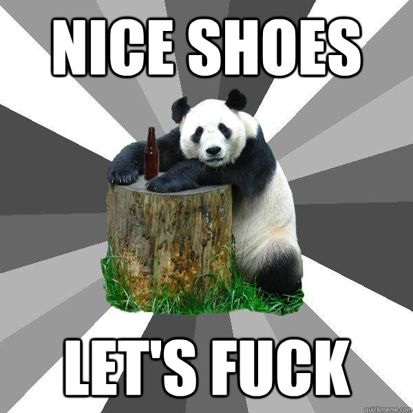 NICE SHOES LET'S FUCK  Pickup-Line Panda