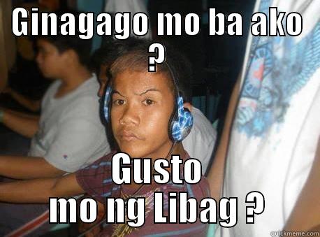 GINAGAGO MO BA AKO ? GUSTO MO NG LIBAG ? Misc