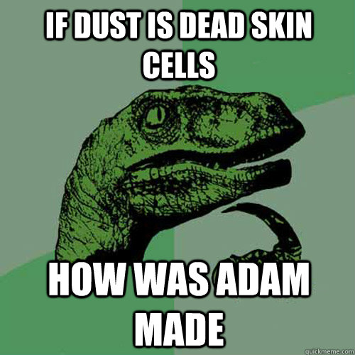 if dust is dead skin cells how was adam made  Philosoraptor