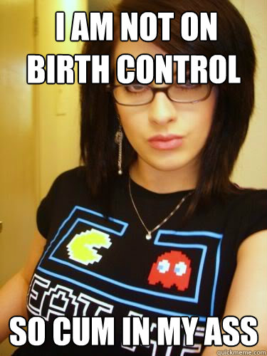  i am not on birth control so cum in my ass  Cool Chick Carol