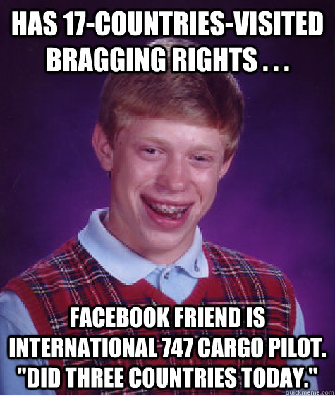 Has 17-countries-visited bragging rights . . . Facebook friend is International 747 cargo pilot. 