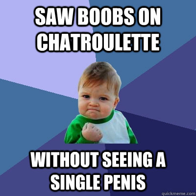 Saw boobs on chatroulette without seeing a single penis  Success Kid