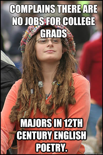 Complains there are no jobs for college grads Majors in 12th century English Poetry.  College Liberal