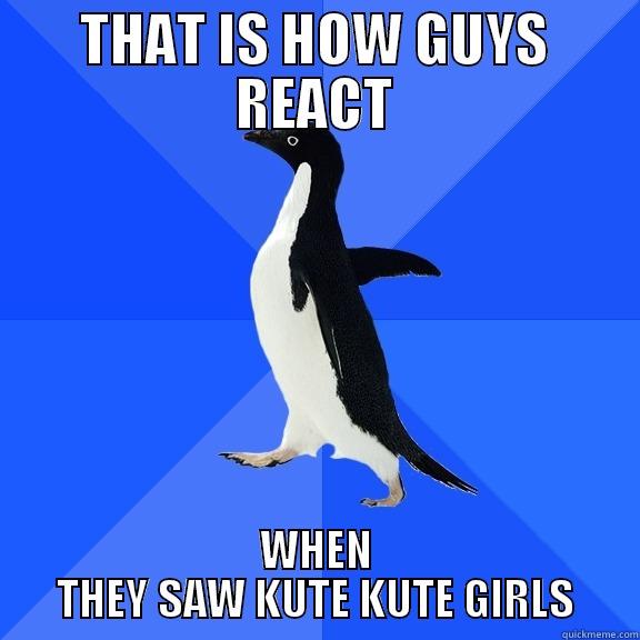 THAT IS HOW GUYS REACT WHEN THEY SAW KUTE KUTE GIRLS Socially Awkward Penguin