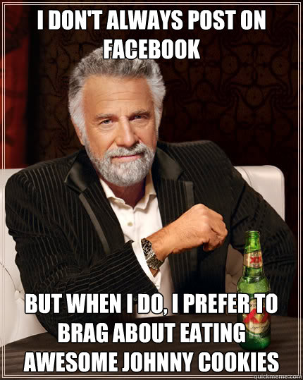 I don't always post on facebook But when I do, I prefer to brag about eating awesome Johnny cookies   Dos Equis man