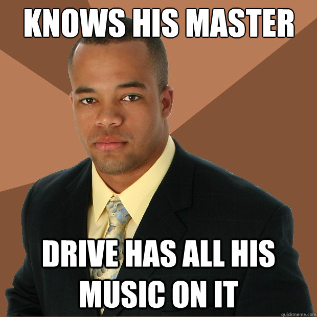 Knows his master drive has all his music on it  Successful Black Man