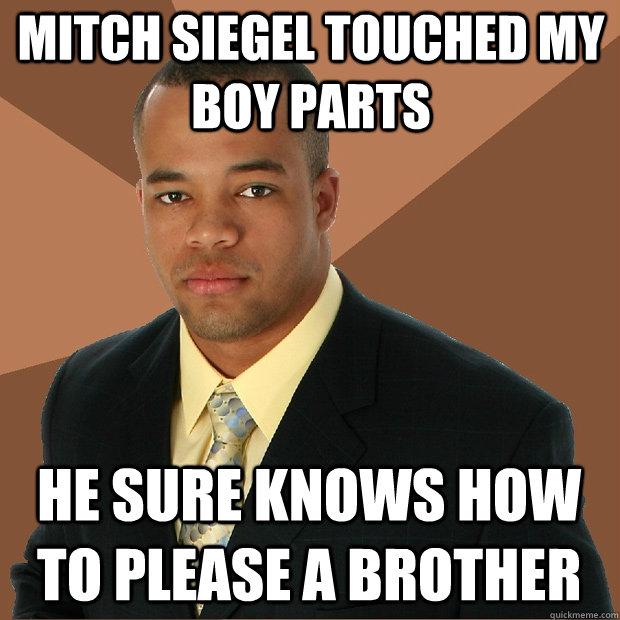 Mitch Siegel touched my boy parts He sure knows how to please a brother  Successful Black Man