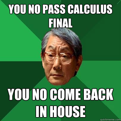 You no pass calculus final you no come back in house  High Expectations Asian Father