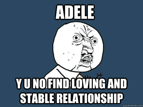 Adele y u no find loving and stable relationship - Adele y u no find loving and stable relationship  Y U No