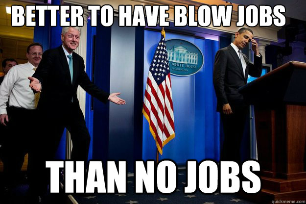 Better to have blow jobs than no jobs  Inappropriate Timing Bill Clinton