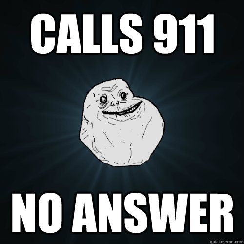 calls 911 no answer - calls 911 no answer  Forever Alone