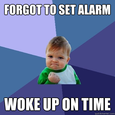 Forgot to set alarm Woke up on time  Success Kid