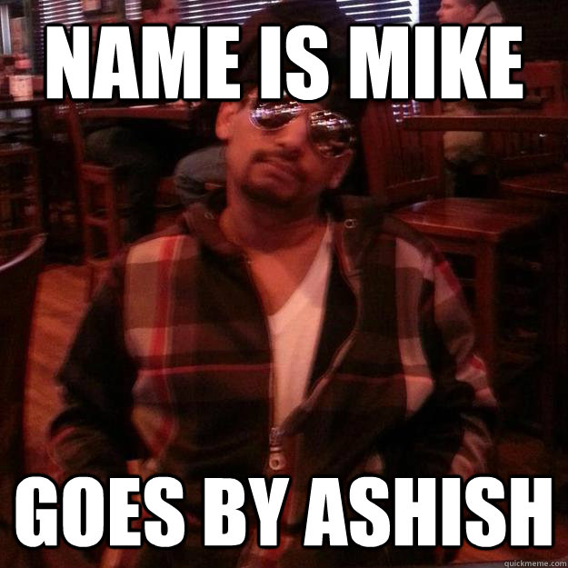 name is mike goes by ashish - name is mike goes by ashish  ashish