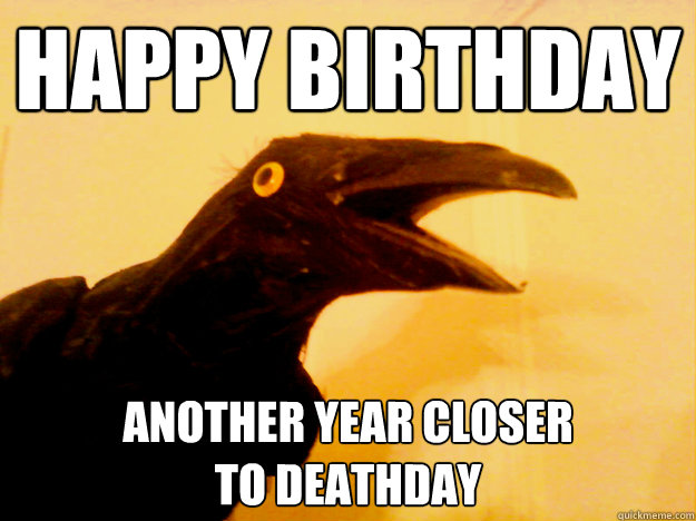 Happy birthday another year closer 
to deathday - Happy birthday another year closer 
to deathday  Creepy Wisdom Crow