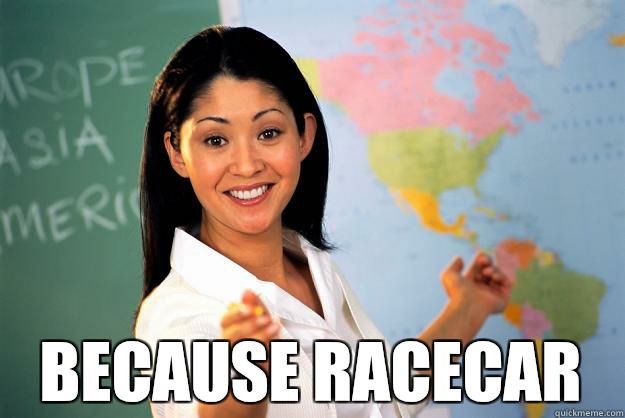  Because racecar  Unhelpful High School Teacher