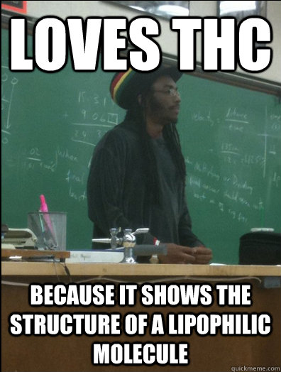 Loves thc because it shows the structure of a lipophilic molecule  Rasta Science Teacher