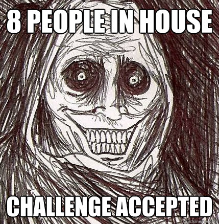 8 people in house challenge accepted - 8 people in house challenge accepted  Horrifying Houseguest