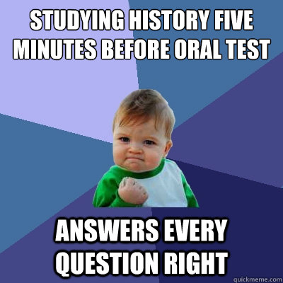 Studying history five minutes before oral test Answers every question right - Studying history five minutes before oral test Answers every question right  Success Kid