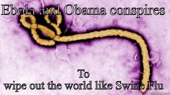 EBOLA AND OBAMA CONSPIRES  TO WIPE OUT THE WORLD LIKE SWINE FLU Misc