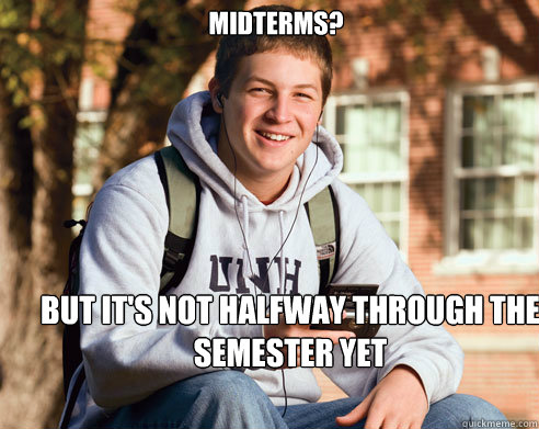 Midterms? but it's not halfway through the semester yet - Midterms? but it's not halfway through the semester yet  College Freshman