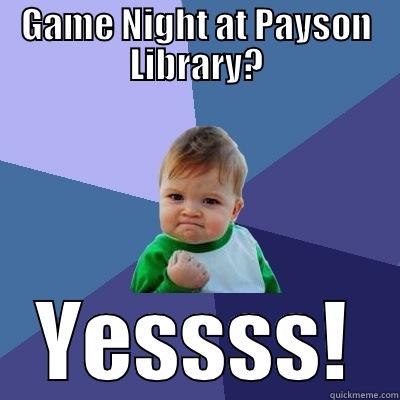 GAME NIGHT AT PAYSON LIBRARY? YESSSS! Success Kid