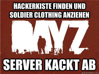 hackerkiste finden und soldier clothing anziehen server kackt ab  Scumbag DayZ