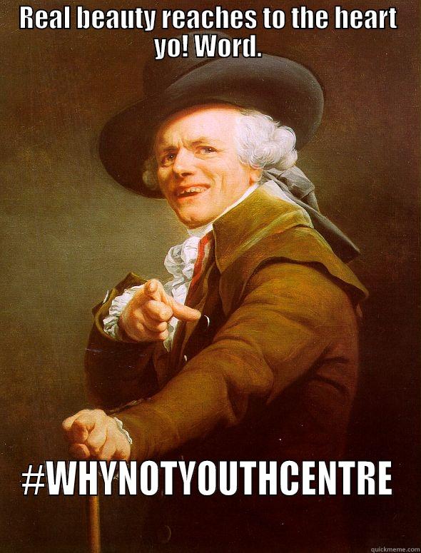 Meme #29 - REAL BEAUTY REACHES TO THE HEART YO! WORD. #WHYNOTYOUTHCENTRE Joseph Ducreux